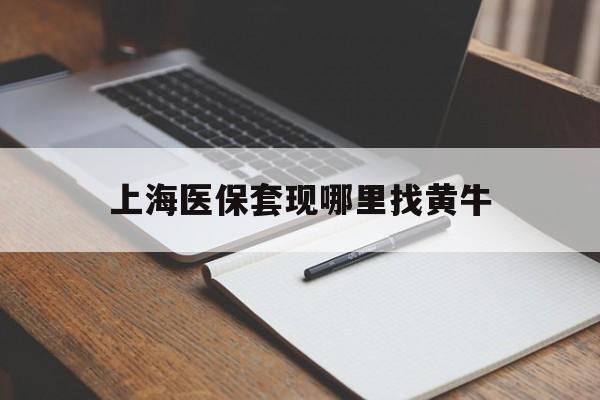 那曲上海医保套现哪里找黄牛的最新政策(2025年那曲上海医保套现论坛分享)